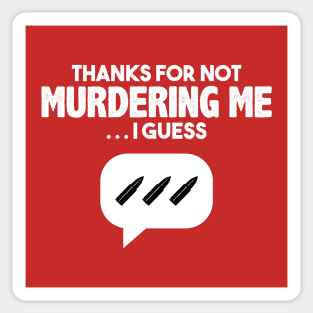 Thanks for not murdering me… Sticker